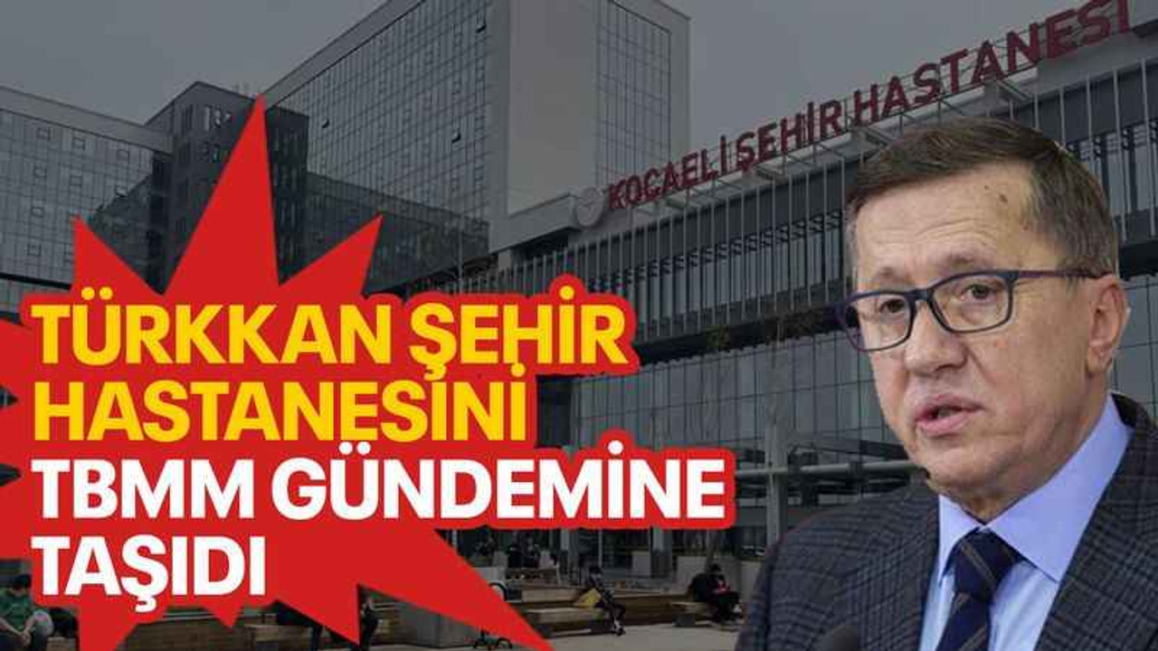 Türkkan şehir hastanesini TBMM gündemine taşıdı